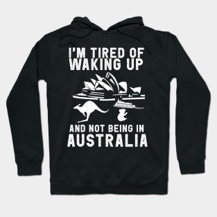 Australia travel saying for Tired of not being in Australia Hoodie